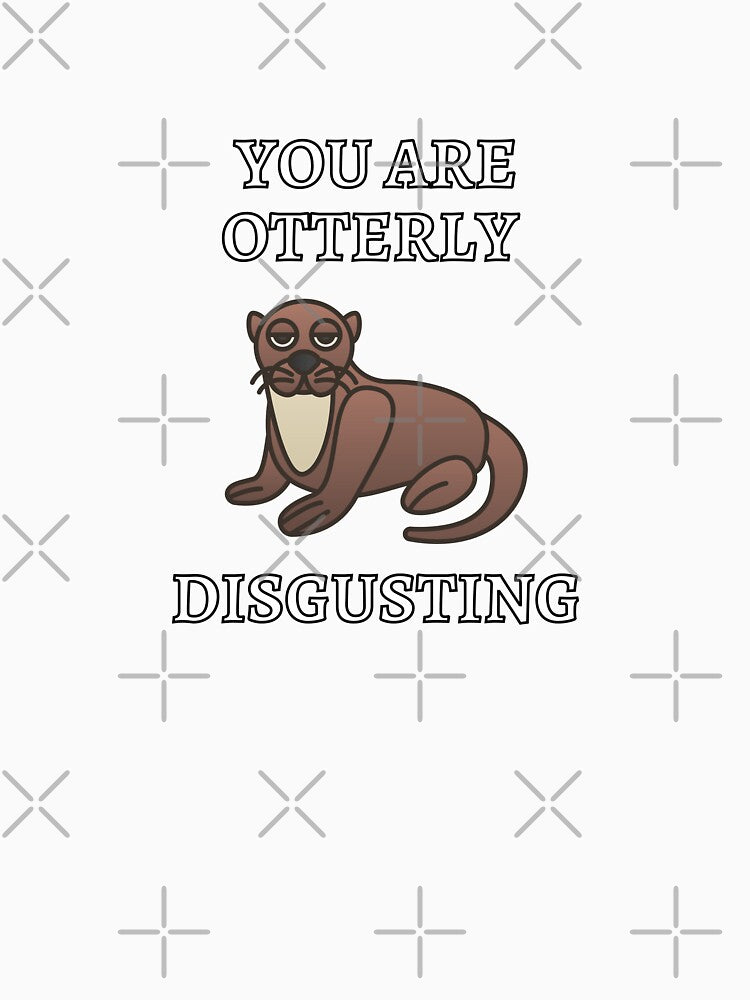 You Are Otterly Disgusting V4 Sarcastic Otter, Annoyed Otter by DearSunny