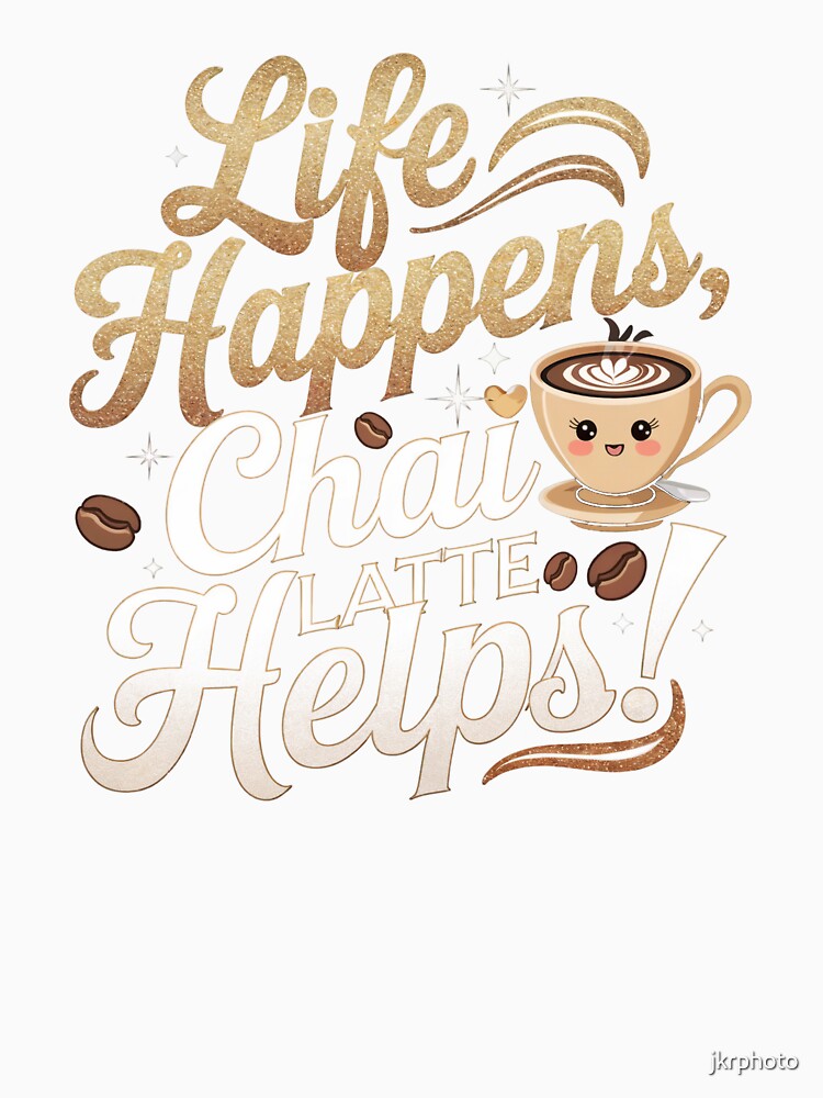 Life Happens, Chai Latte Helps by jkrphoto