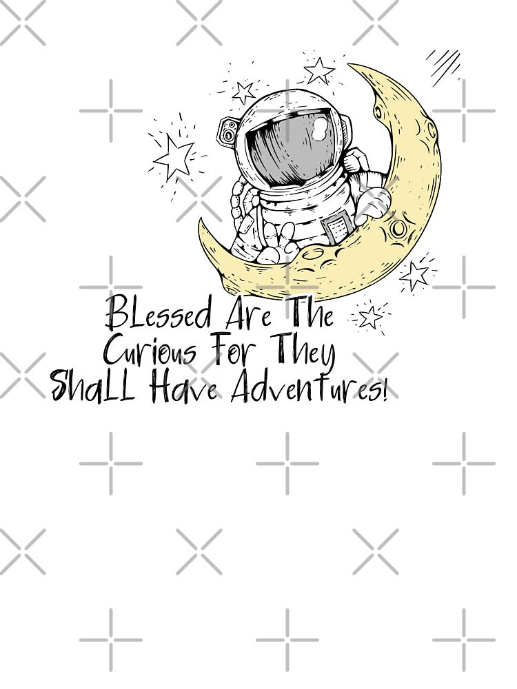 Blessed Are The Curious For They Shall Have Adventures by FrockUp