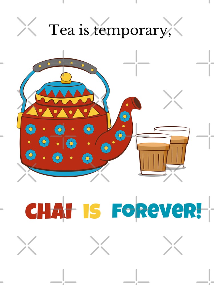 Tea is forever - Funny Quote Design For Chai Addicts by Zensity