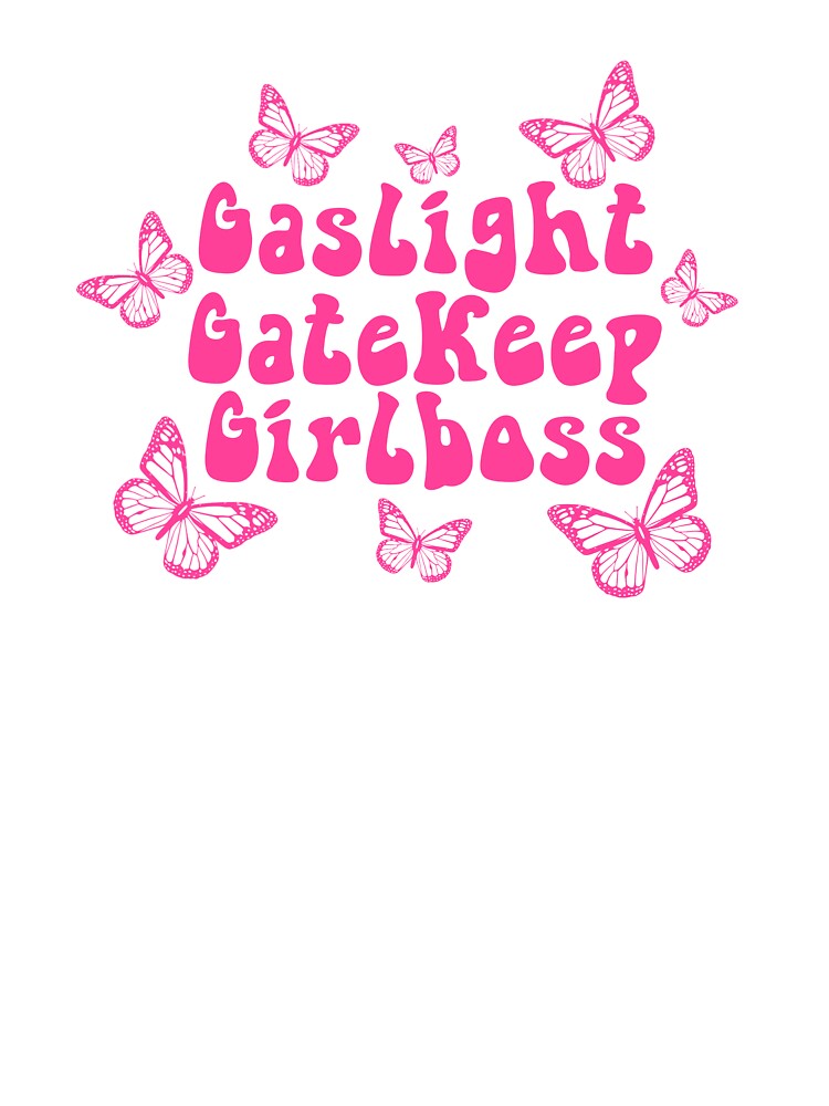Gaslight Gatekeep Girlboss <3 by Alysha Newton