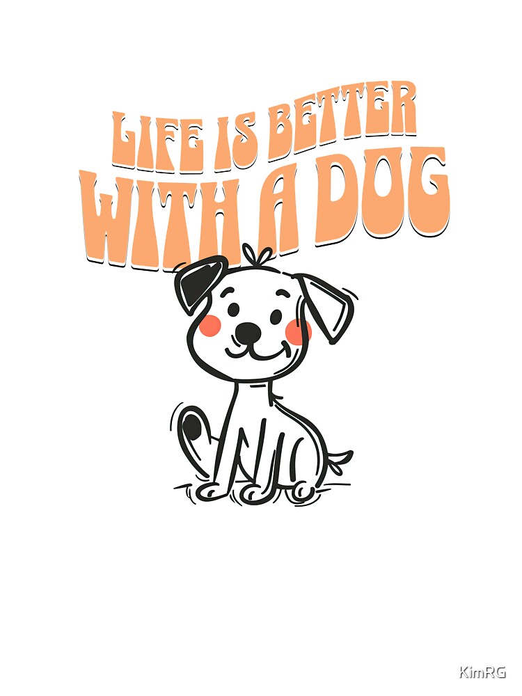 life is better with a dog by KimRG