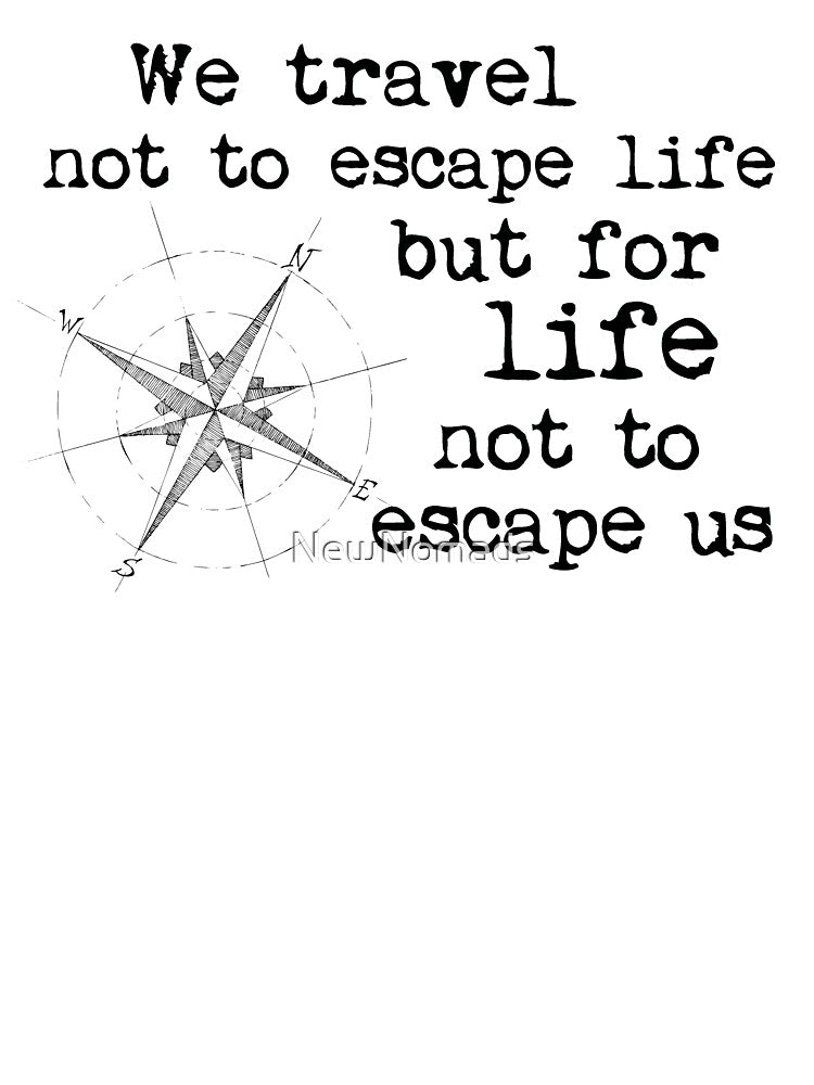 Travel Quote - We travel not to escape life, but for life not to escape us by NewNomads