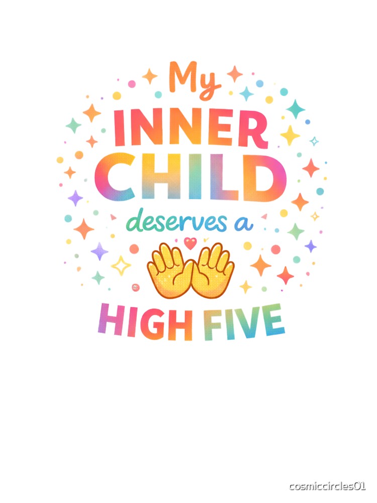 My Inner Child Deserves a High Five – Self Care Quote by cosmiccircles01