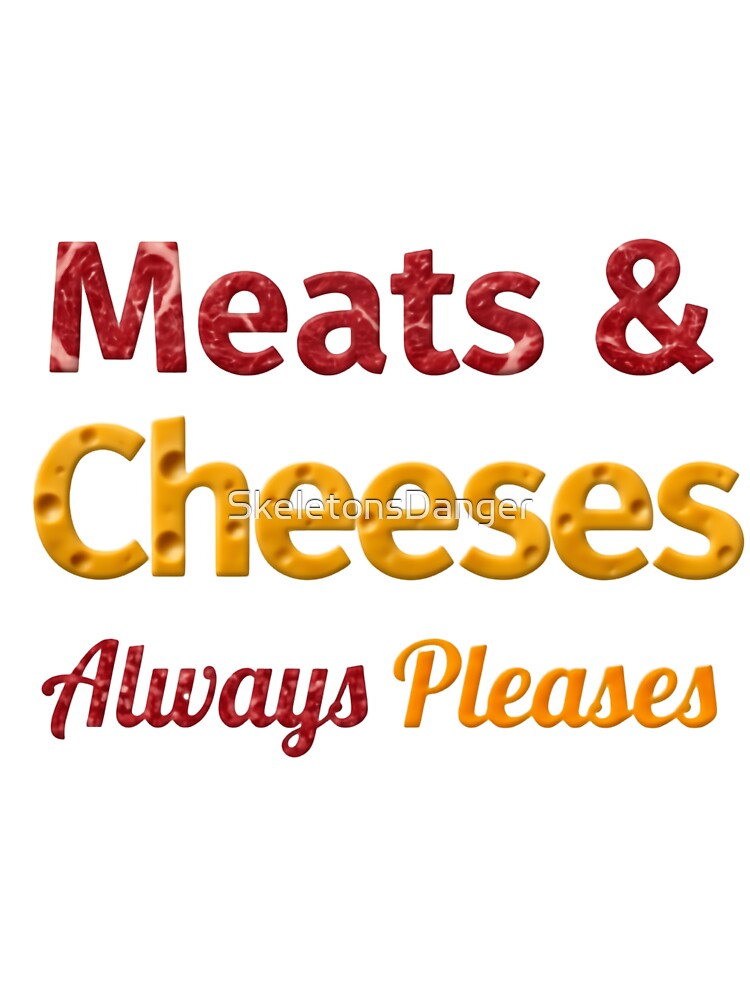 Meats And Cheeses Always Pleases Charcuterie Humor Quote by SkeletonsDanger