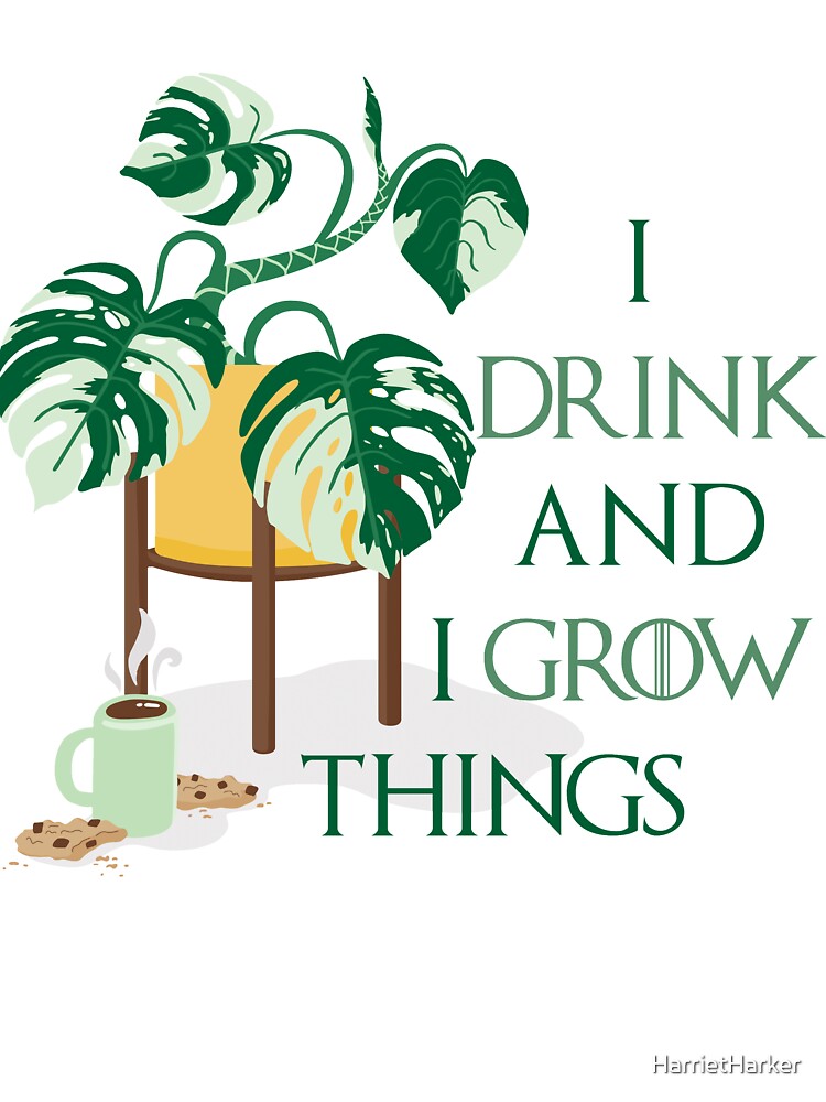 I Drink And I Grow Things by HarrietHarker