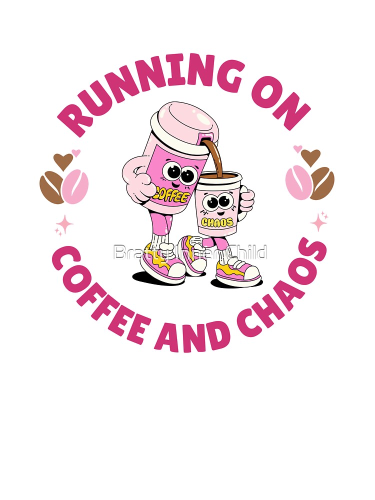 Running on Coffee and Chaos by Bratty Inner Child