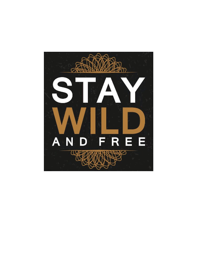 Stay Wild and Free by RayDulceDesigns