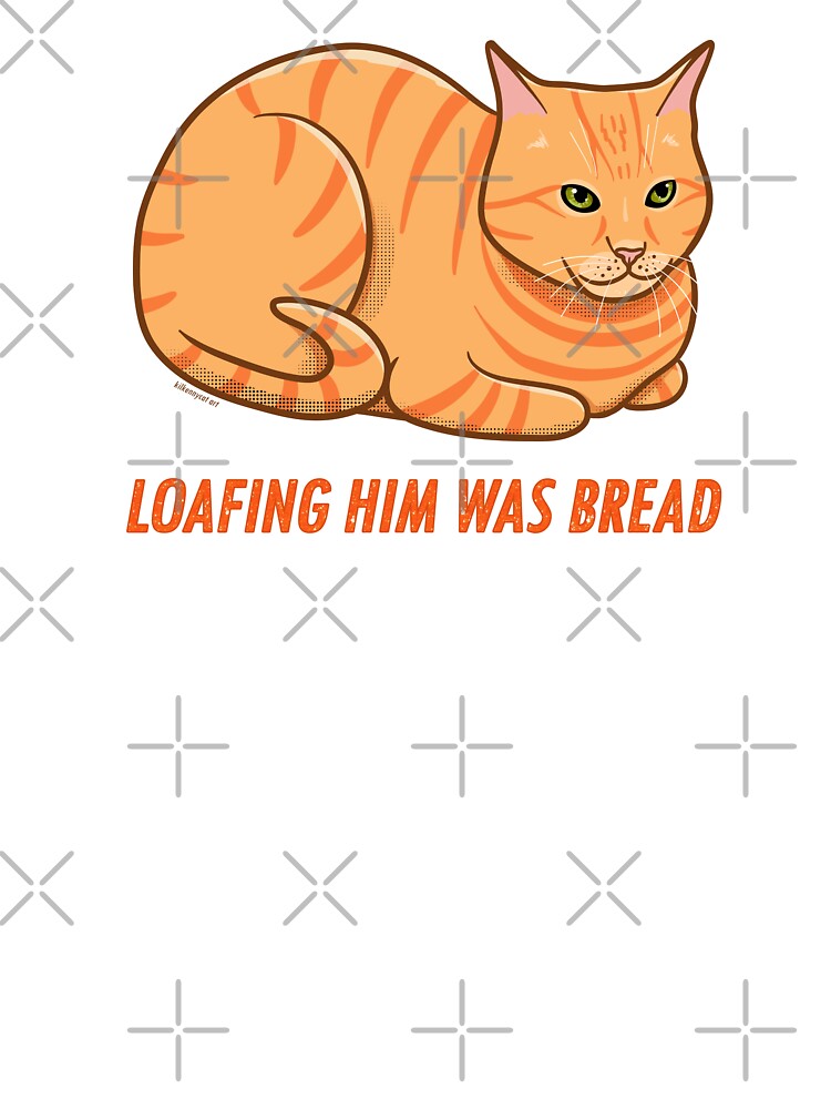 Loafing Him Was Bread by KilkennyCat Art