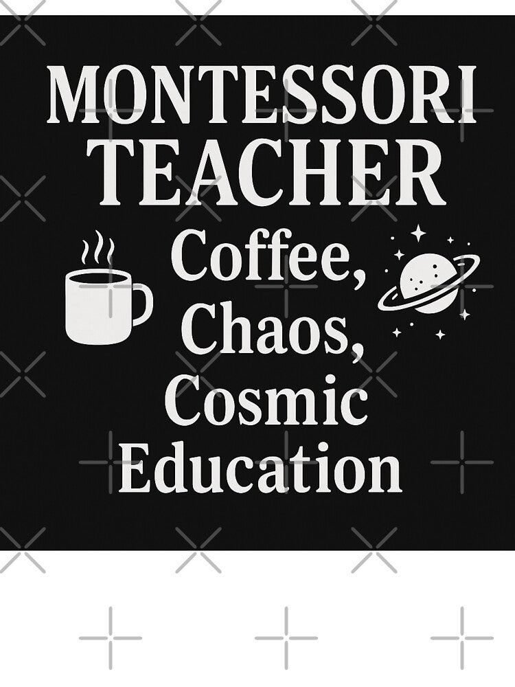 Montessori Teacher: Coffee, Chaos, Cosmic Education by MforMontessori
