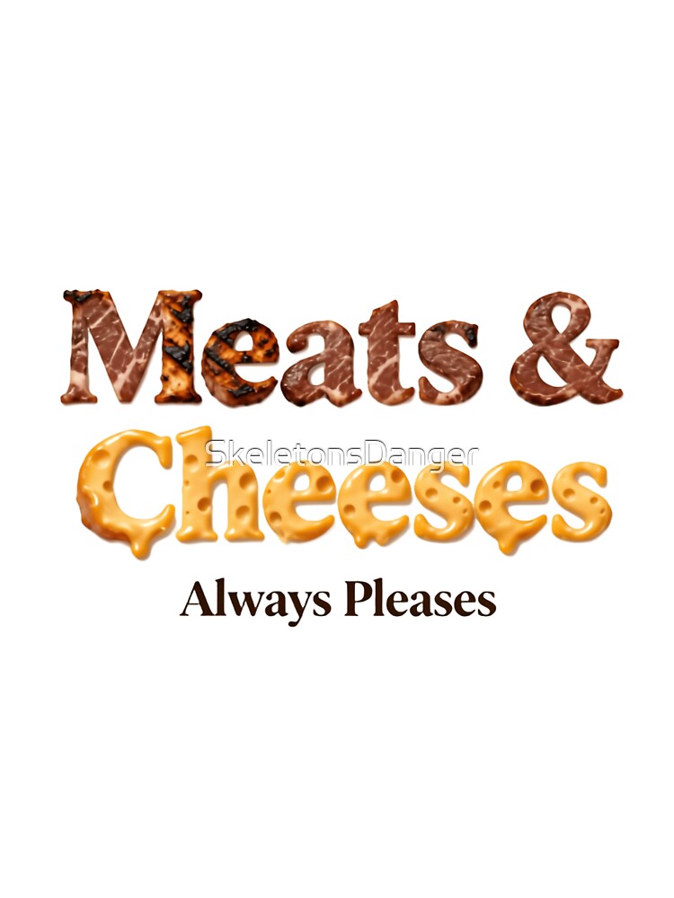 Meats And Cheeses Always Pleases Cute Cheese Quote by SkeletonsDanger