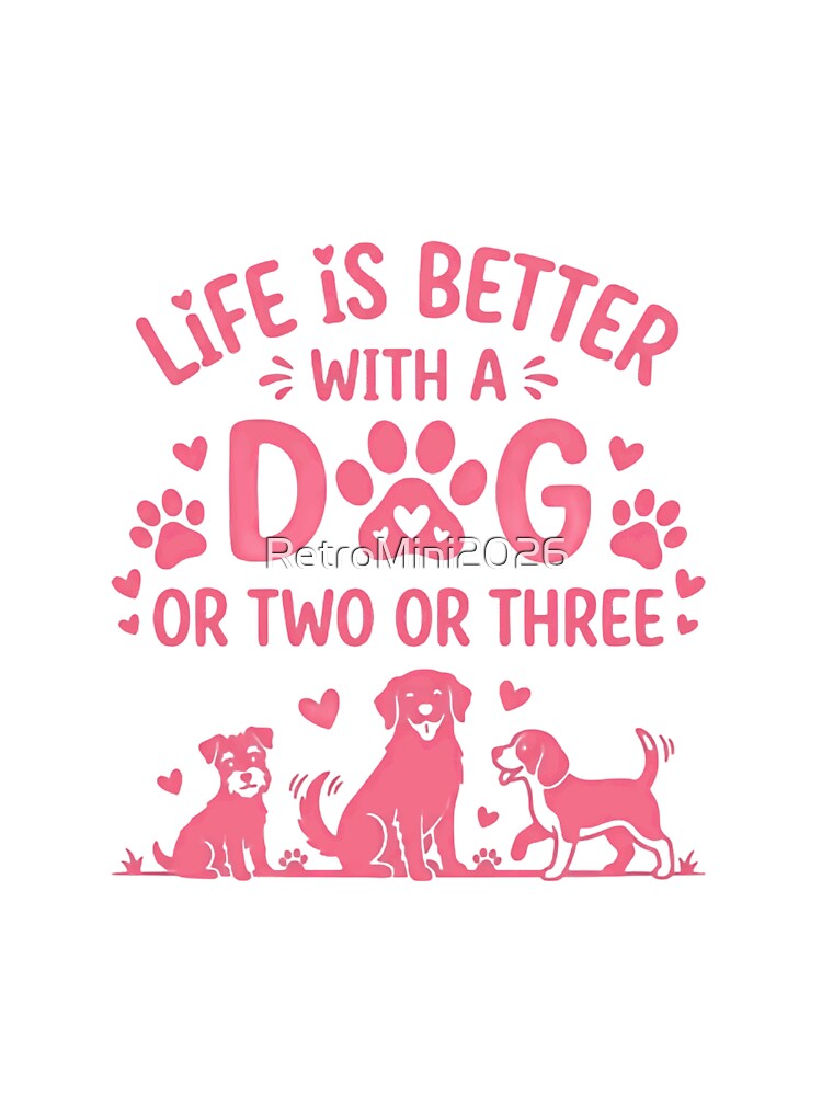 Life Is Better With A Dog Or Two Or Three Dog Lover Multiple Dogs Owner Pet Parent Canine by RetroMini2026