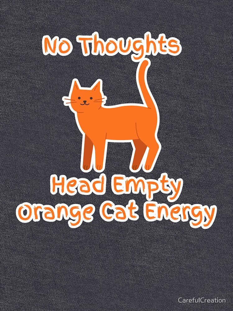 No Thoughts Head Empty Orange Cat Energy Design by CarefulCreation