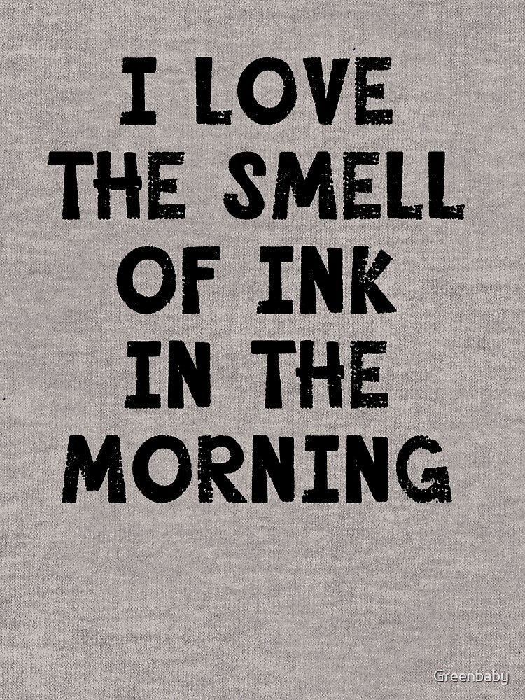 I Love the Smell of Ink in the Morning by Greenbaby