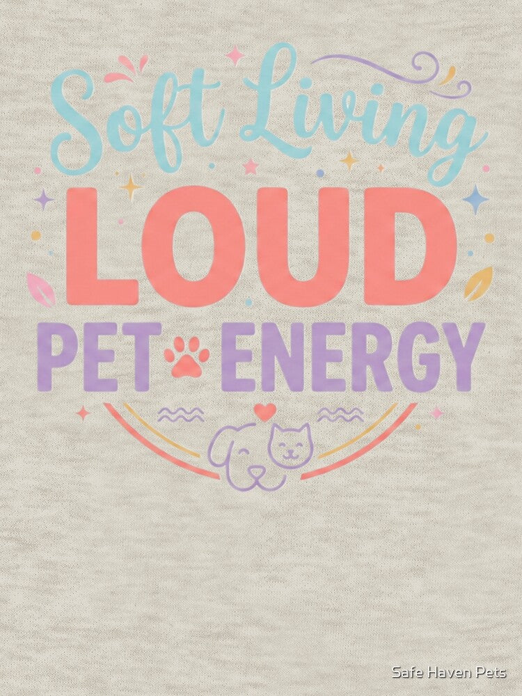Soft Living Loud Pet Energy Aesthetic Pet Lover Design by Safe Haven Pets