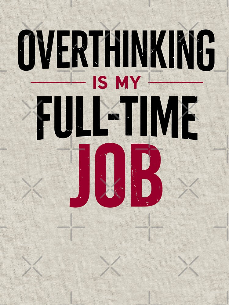 Overthinking is my Full-Time Job by cgrafix