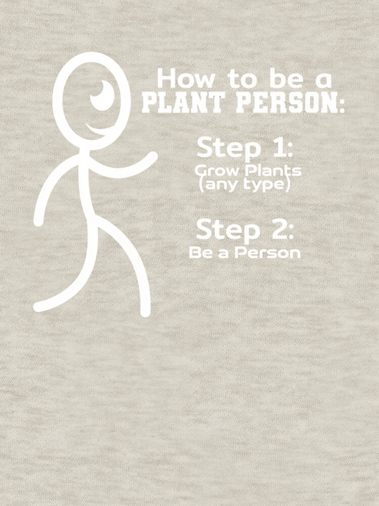 How To Be A Plant Person: Step 1: Grow Plants (Any Type) Step 2: Be A Person Plant Lover Gardener by Bouufarte