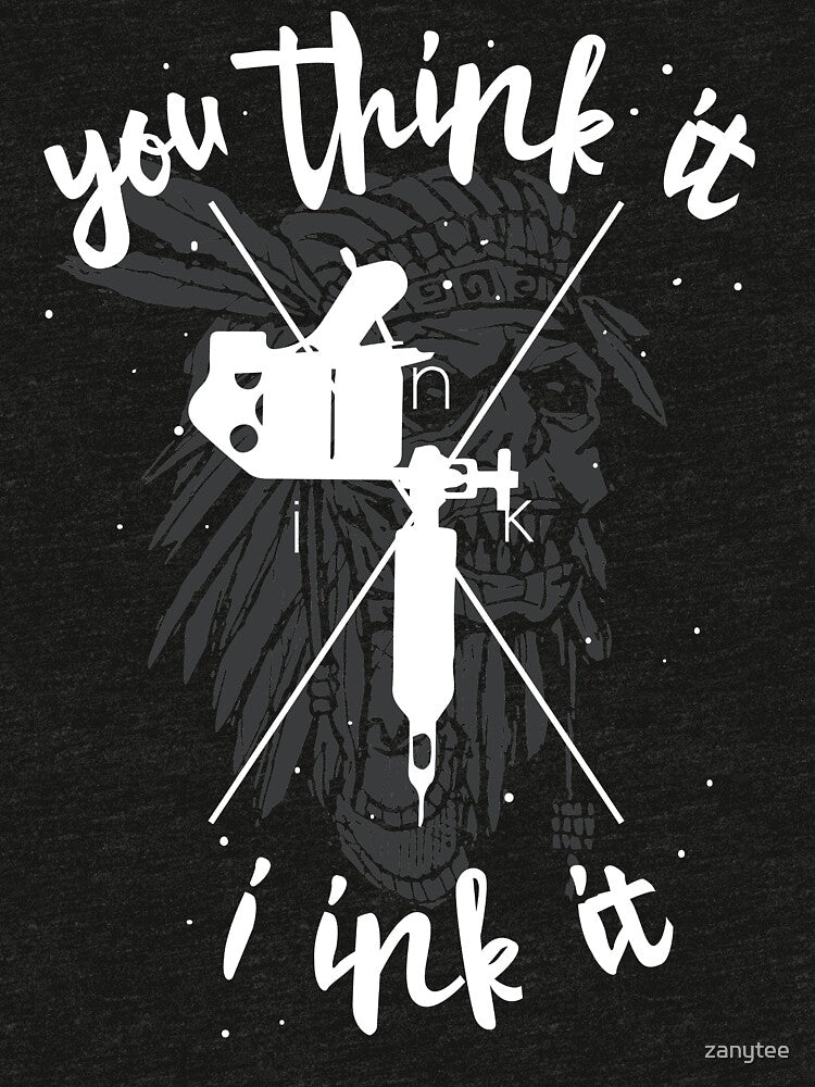 You Think It I Ink It Tattoo Artist by zanytee