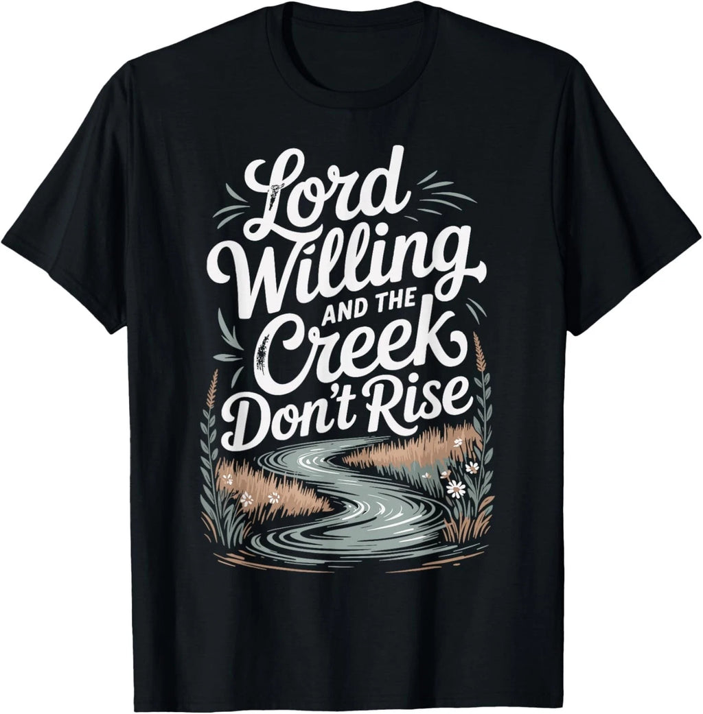 Lord Willing and The Creek Don't Rise T-Shirt  unisex T-Shirt