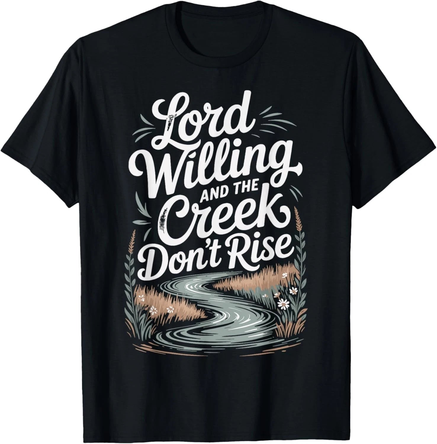 Lord Willing and The Creek Don't Rise T-Shirt  unisex T-Shirt