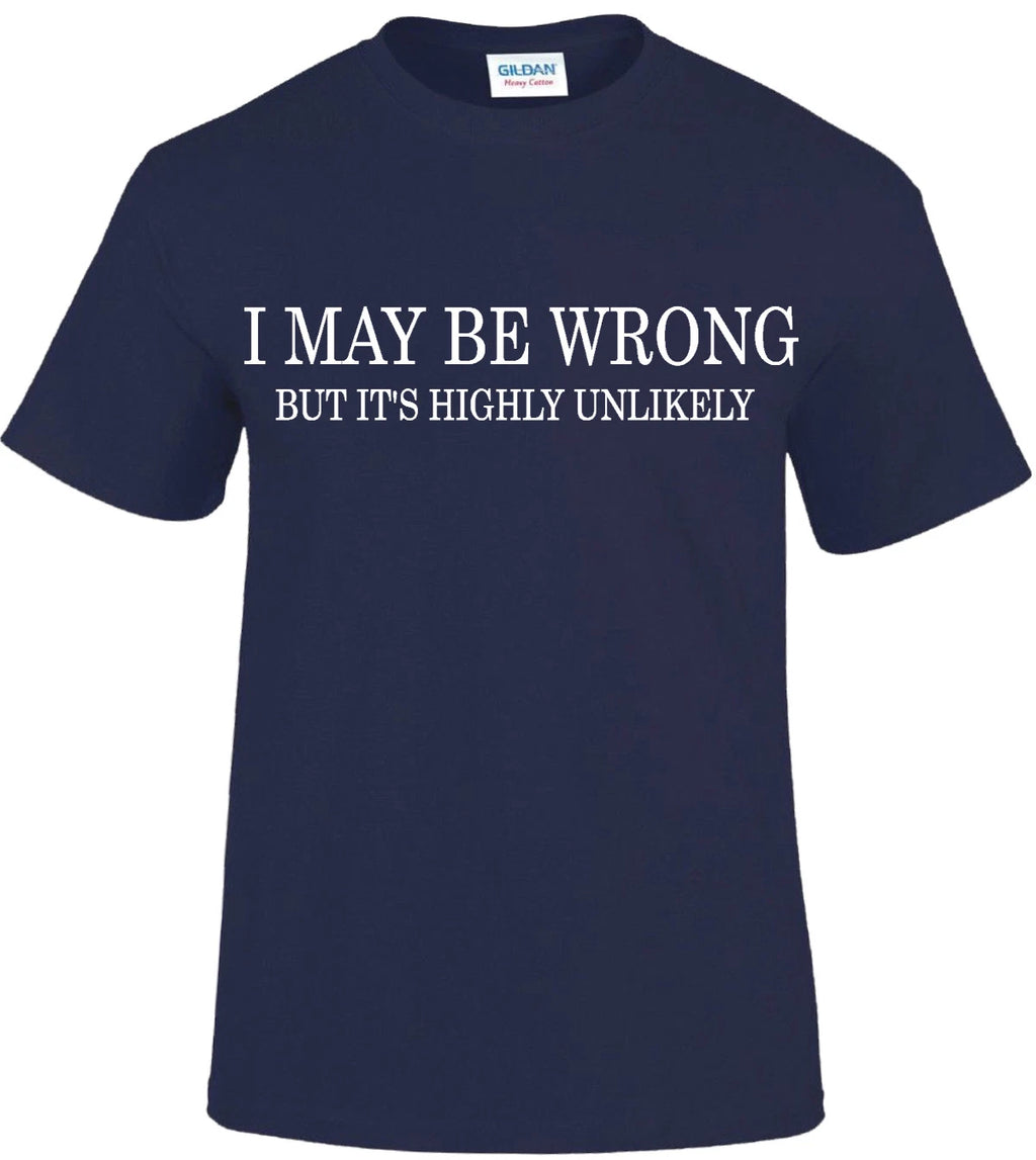 I MAY BE WRONG Funny Men's T-Shirt novelty t shirts tee joke shirt birthday gift