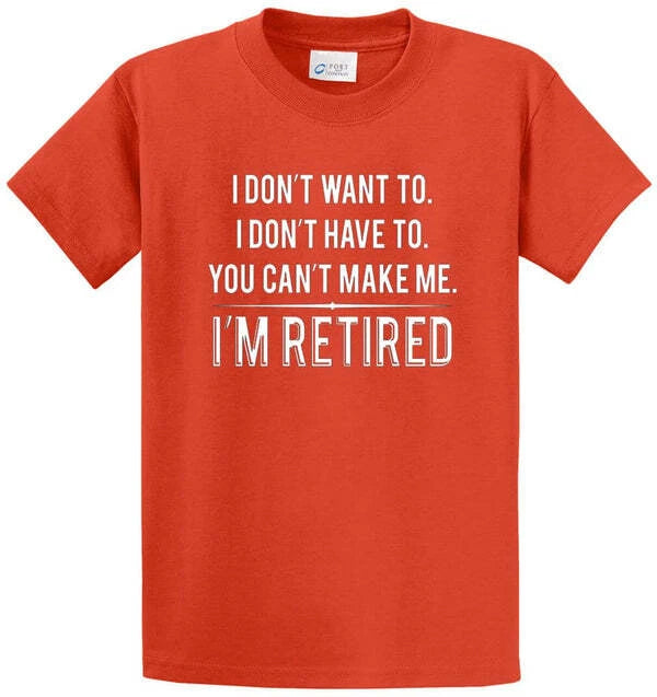 DON’T WANT TO RETIRED Cotton Printed Tee Shirt Regular and Big and Tall Sizes