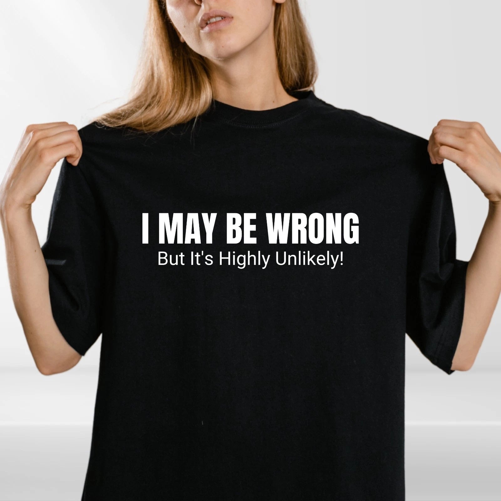 Sarcastic Quote T Shirt “I May Be Wrong” Funny Gift Tee Unisex S-4XL