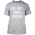 OK But First Coffee TSHIRT MAN Funny Saying Funny Tee Graphic Funny Design Tee