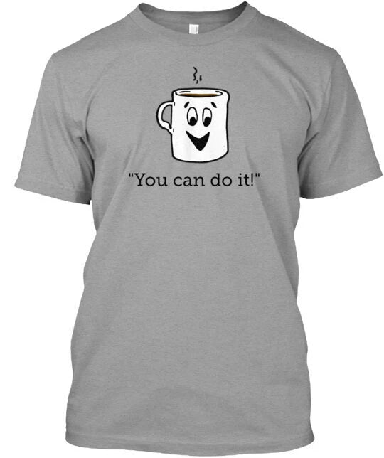Motivational Coffee T-Shirt Made in the USA Size S to 5XL