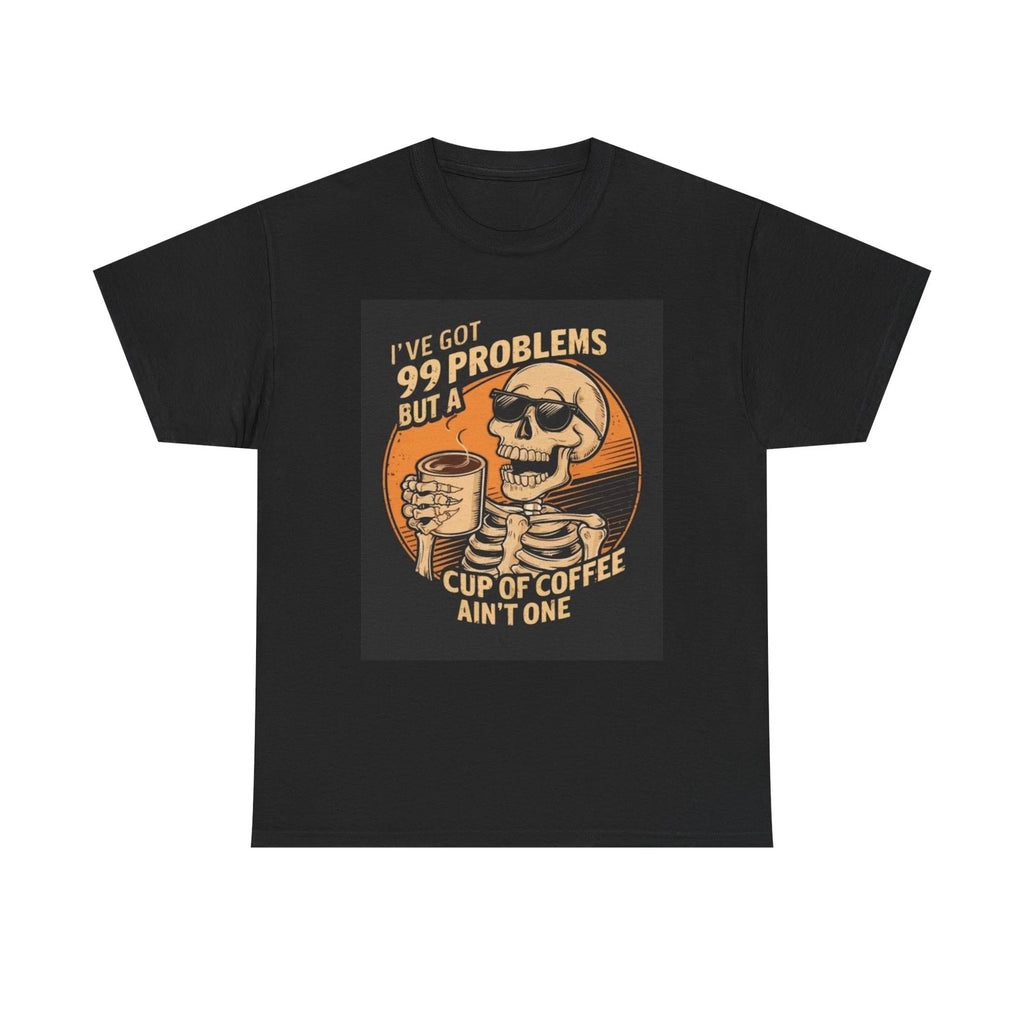 99 Problems But Coffee Aint One Funny Graphic T Shirt Unisex Heavy Cotton Tee