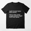 Mens Womens Light Travels Faster T shirt Funny Insult Sarcastic Graphic Novelty