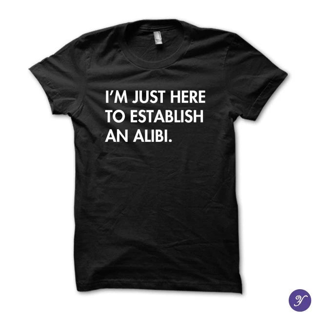 I'm just here to establish an alibi tshirt - funny, humor, sarcasm, funny quotes