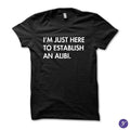 I'm just here to establish an alibi tshirt - funny, humor, sarcasm, funny quotes