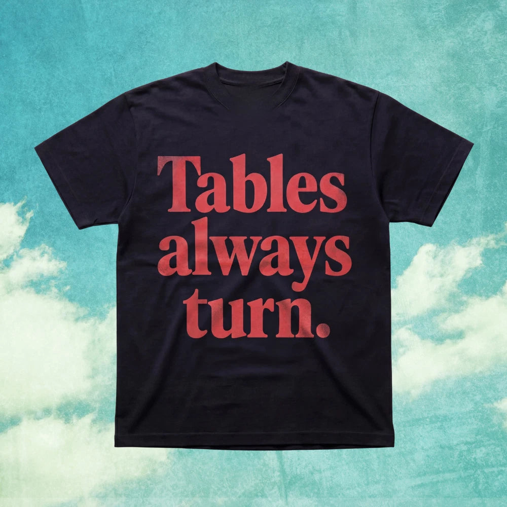 Tables Always Turn Quote Graphic T-Shirt Motivational Streetwear Tee  S-5XL