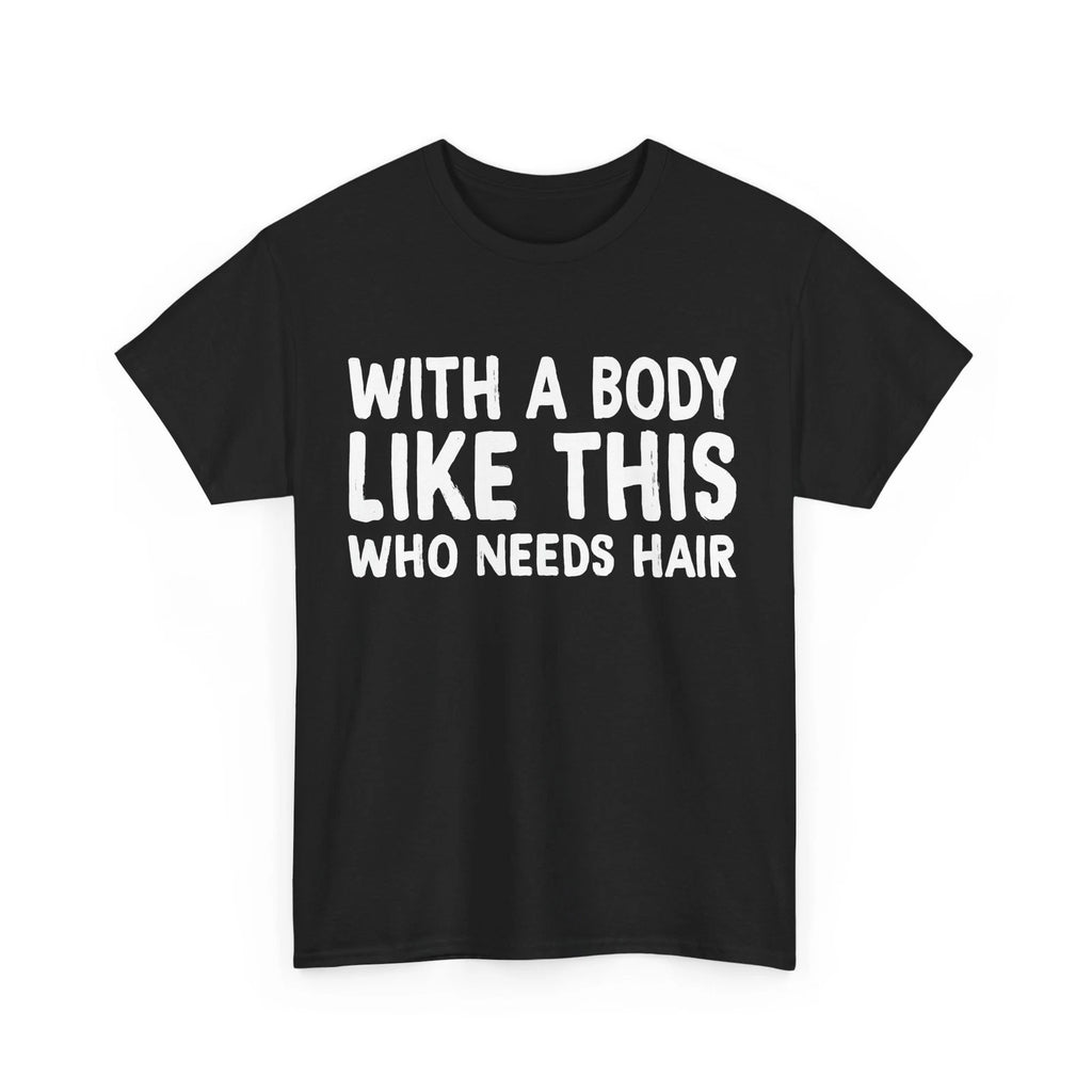 Bald Dad Shirt, With A Body Like This Who Needs Hair Shirt, Funny Dad Shirt