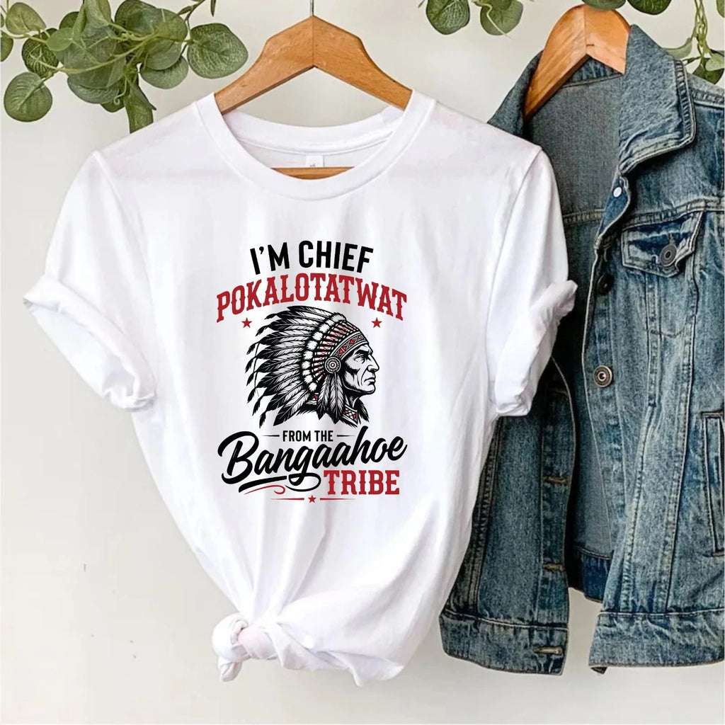 Chief Pokalotatwat Bangaahoe Tribe T-Shirt - Sarcastic Men's Warroir Gift Tee