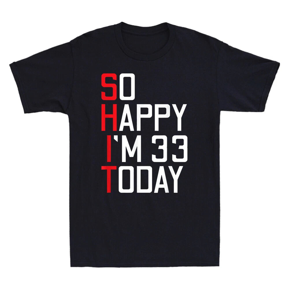 Sh*t So Happy I'm 33 Today 33rd Birthday Funny Saying Novelty Men's T-Shirt Gift