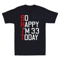 Sh*t So Happy I'm 33 Today 33rd Birthday Funny Saying Novelty Men's T-Shirt Gift