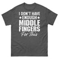 I Don’t Have Enough Middle Fingers for This Sarcastic Men's Classic Tee