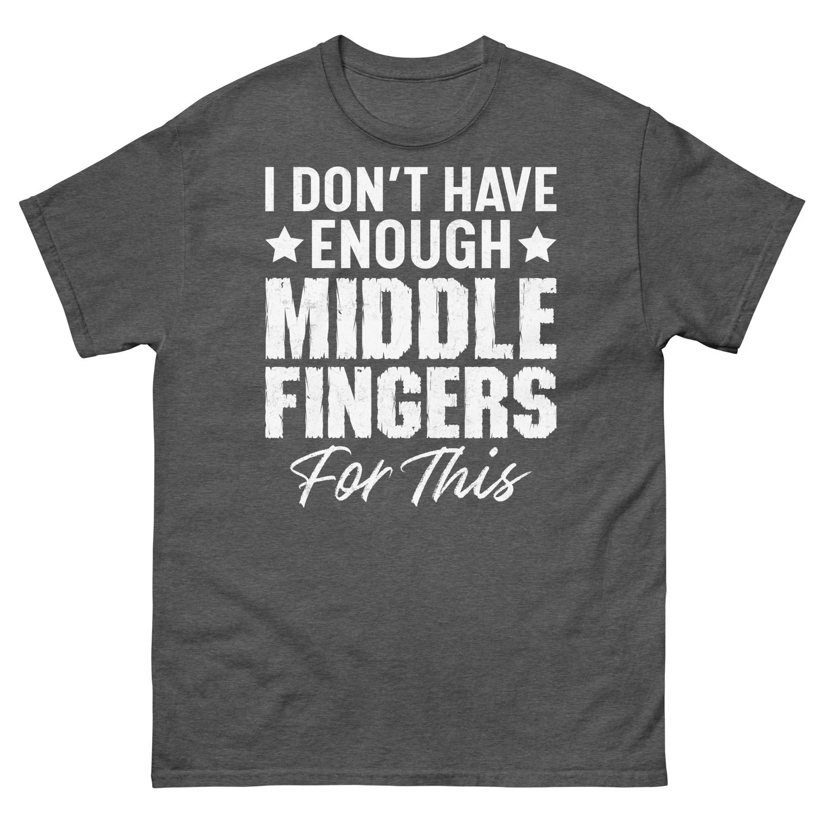 I Don’t Have Enough Middle Fingers for This Sarcastic Men's Classic Tee