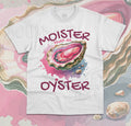 Moister Than An Oyster T-Shirt Funny Meme Inappropriate Graphic Unisex Shirt