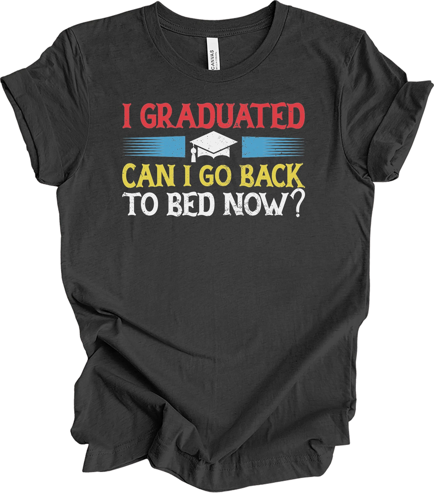 I Graduated Can I Go Back To Bed Now Funny Graduation T-Shirt