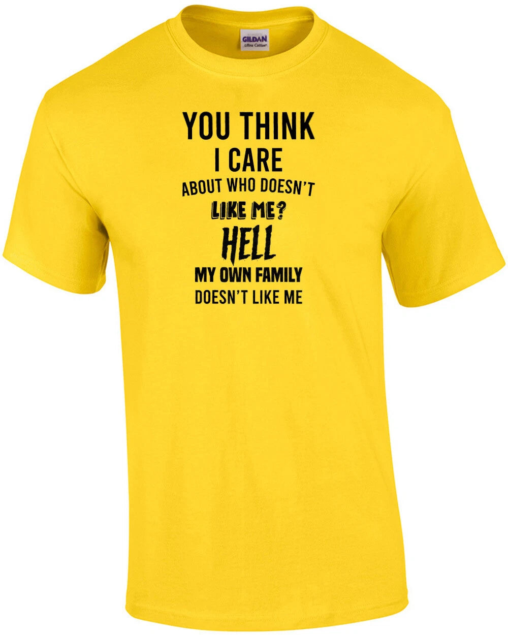 You think I care about who doesn't like me? Hell my own family doesn't like m...