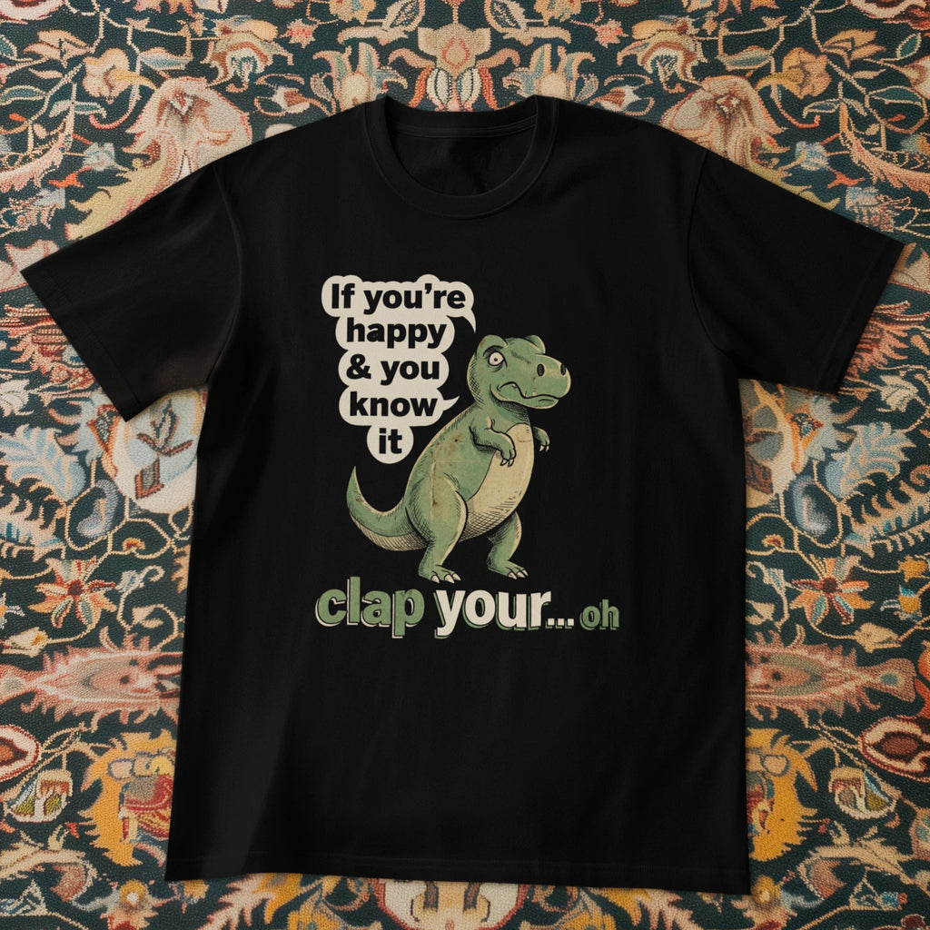 If You’re Happy Dinosaur T Shirt Funny Meme Brainrot Joke Tee Unisex
