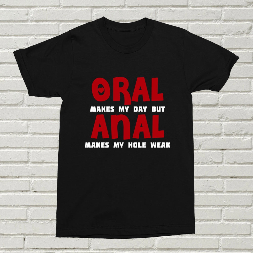 Oral Makes My Day But Anal... T-Shirt Funny Offensive Gift Valentines Gift XMAS