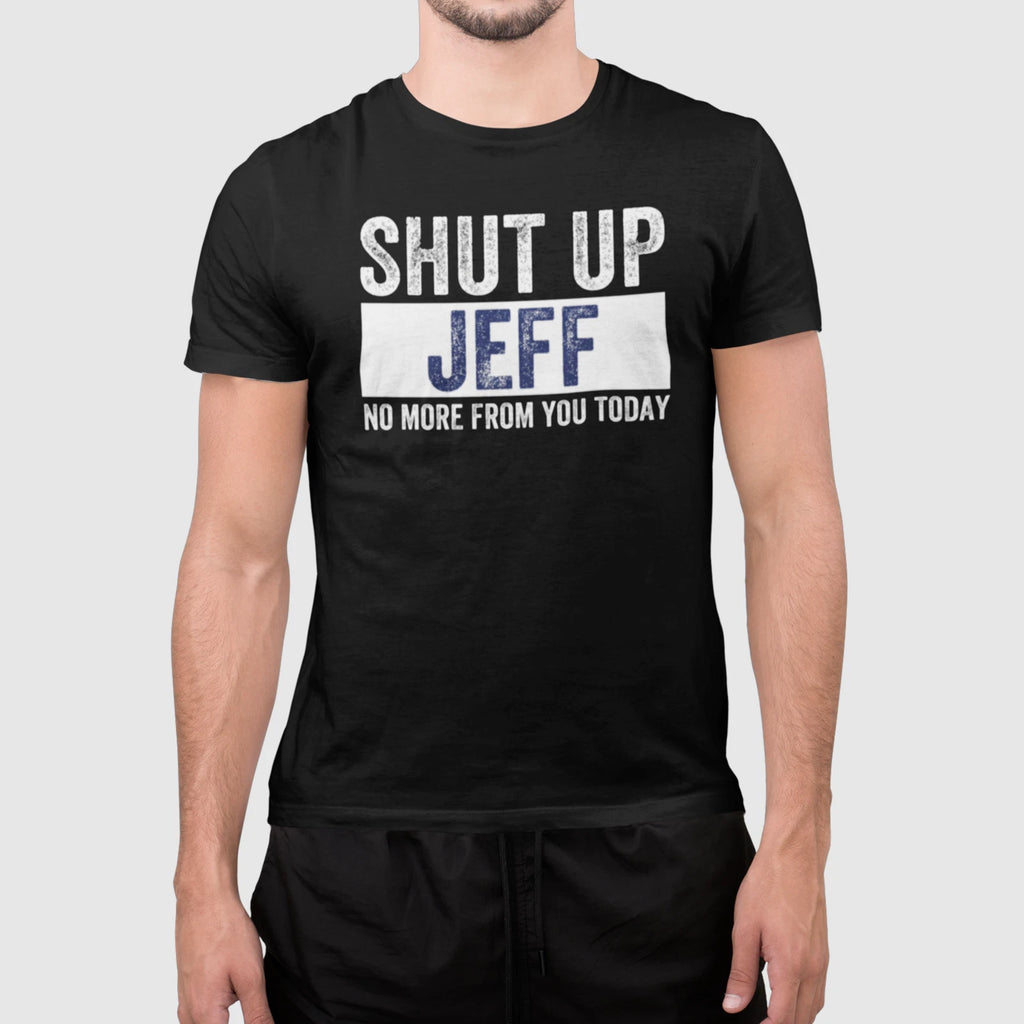 Shut Up Jeff Funny T Shirt Sarcastic Humor Meme Graphic Tee Unisex