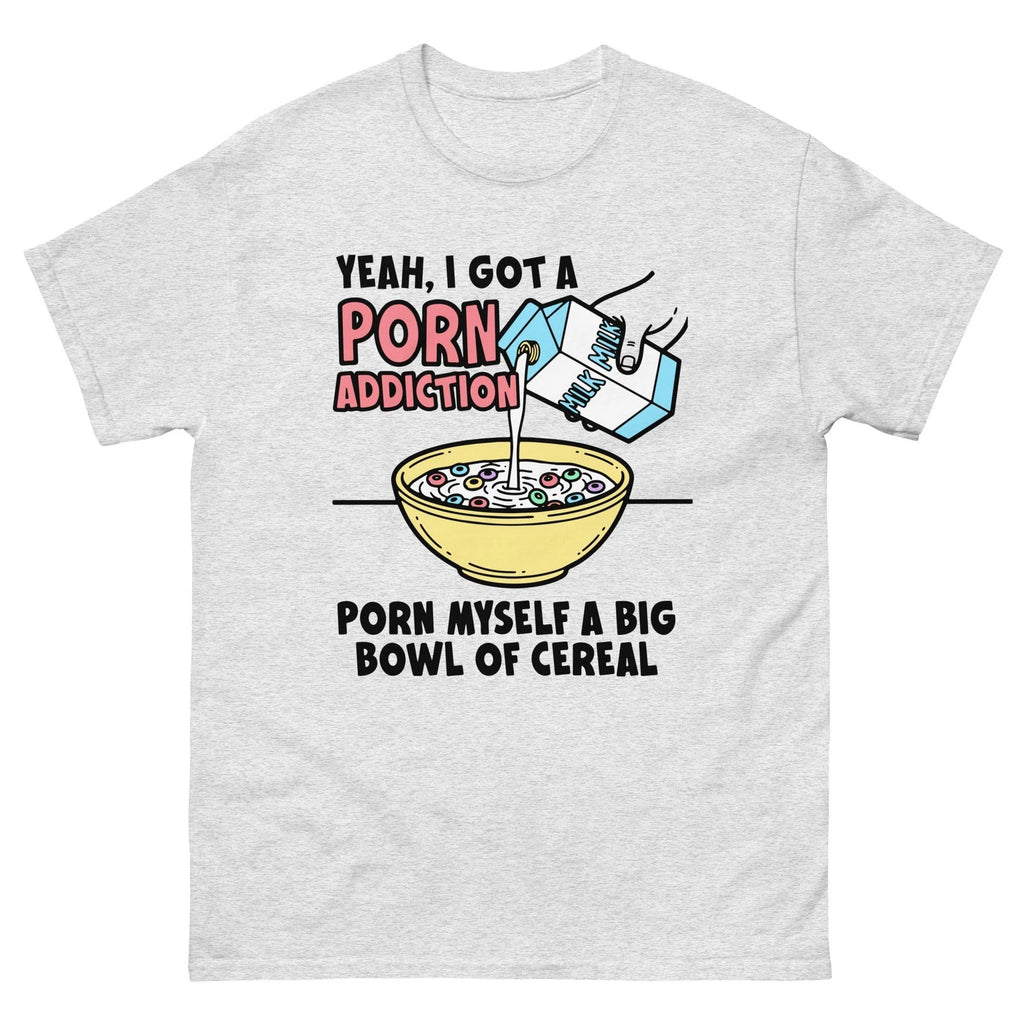 Funny Quote Yeah, I Got A P0rn Addiction. P0rn Myself A Big Bowl Of Cereal Tee