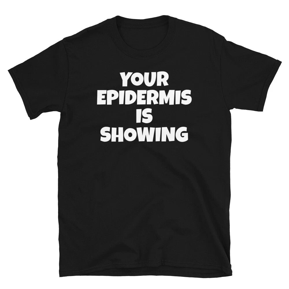 Your Epidermis Is Showing Sarcastic Novelty Humor Short-Sleeve Unisex T-Shirt