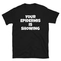 Your Epidermis Is Showing Sarcastic Novelty Humor Short-Sleeve Unisex T-Shirt