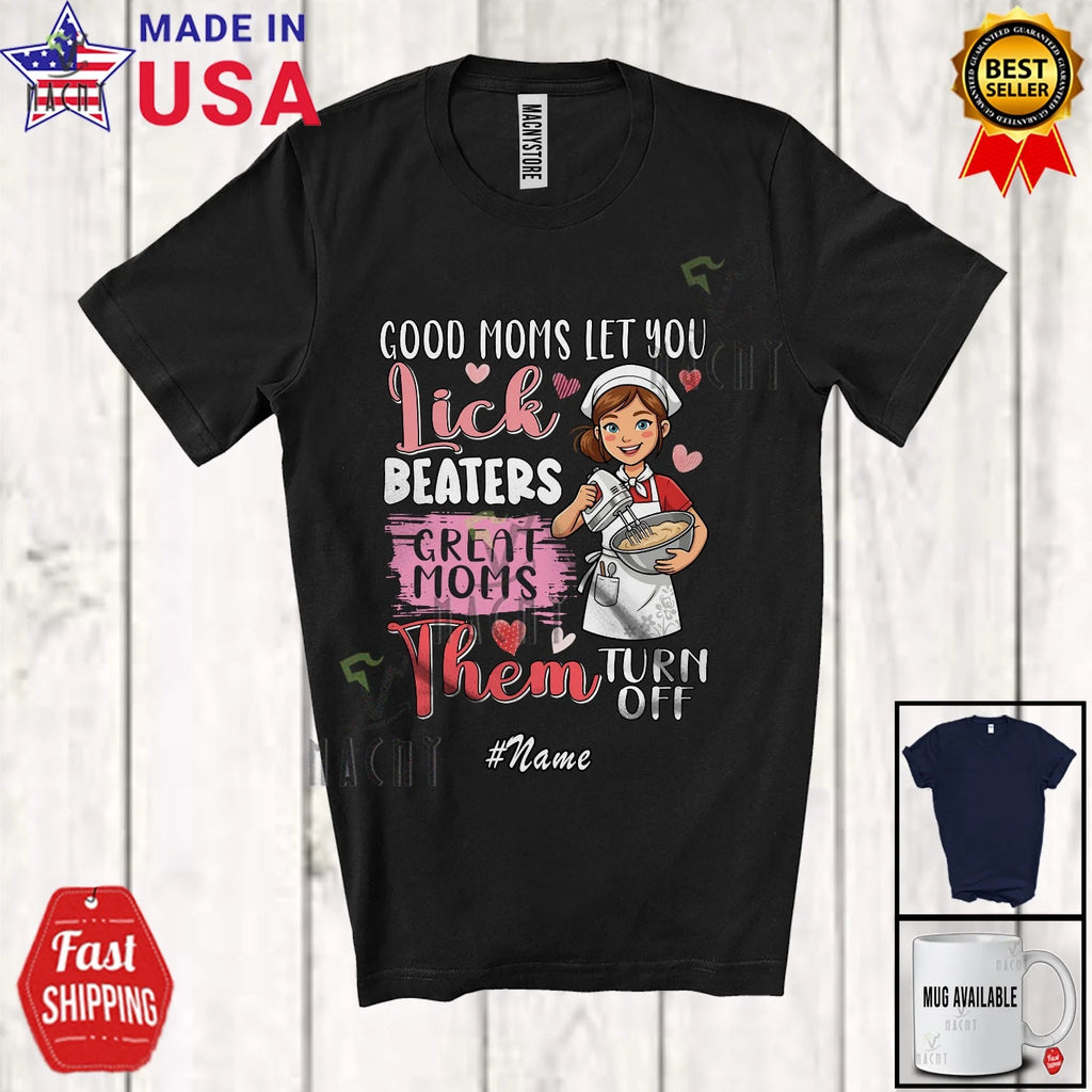 Custom Name Good Moms Let You Lick Beaters; Mother's Day Chef Baker Family Shirt